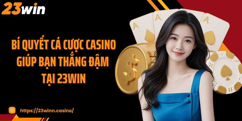 Bí quyết cá cược casino giúp bạn thắng đậm tại 23WIN