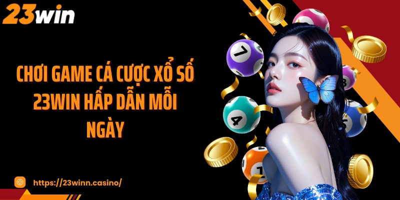 Chơi game cá cược xổ số 23WIN hấp dẫn mỗi ngày