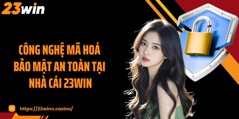 Công nghệ mã hoá bảo mật an toàn tại nhà cái 23WIN