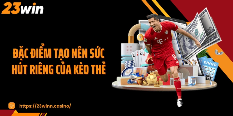 Đặc điểm tạo nên sức hút riêng của kèo thẻ