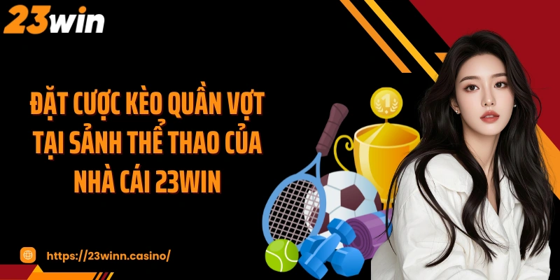 Đặt cược kèo quần vợt tại sảnh thể thao của nhà cái 23WIN