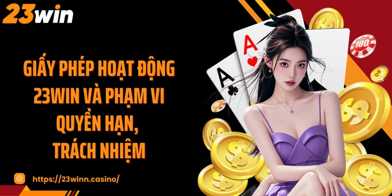 Giấy phép hoạt động 23WIN và phạm vi quyền hạn, trách nhiệm
