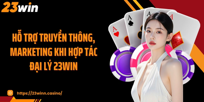 Hỗ trợ truyền thông, marketing khi hợp tác đại lý 23WIN