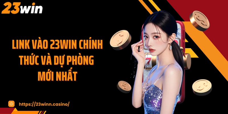 Link vào 23WIN chính thức và dự phòng mới nhất