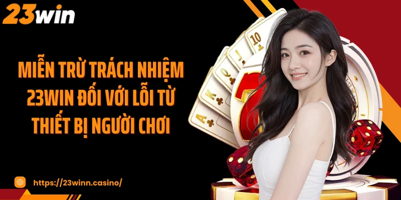 Miễn trừ trách nhiệm 23Win đối với lỗi từ thiết bị người chơi
