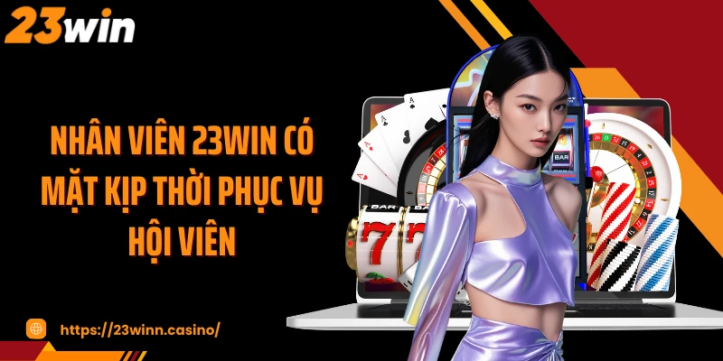 Nhân viên 23WIN có mặt kịp thời phục vụ hội viên
