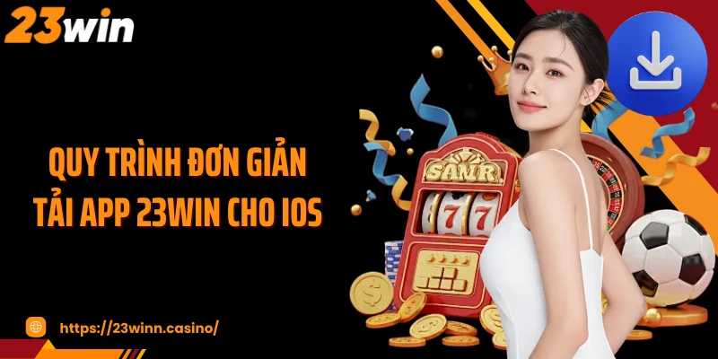 Quy trình đơn giản tải app 23Win cho iOS