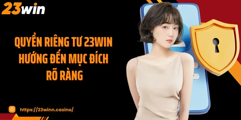 Quyền riêng tư 23Win hướng đến mục đích rõ ràng