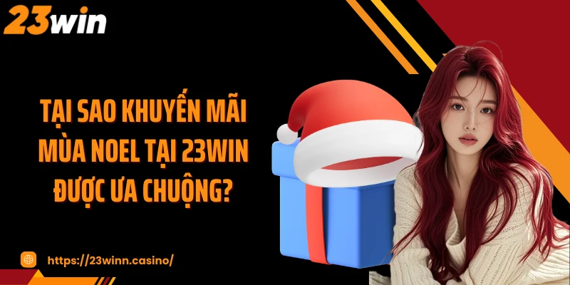 Tại sao khuyến mãi mùa Noel tại 23WIN được ưa chuộng?