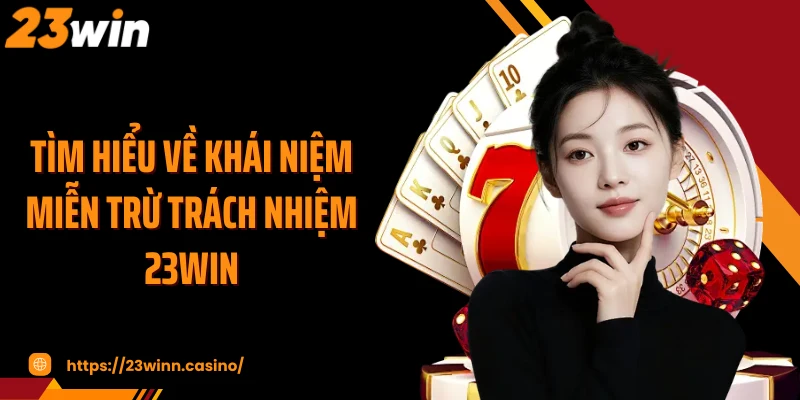Tìm hiểu về khái niệm miễn trừ trách nhiệm 23Win